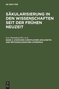 cover of the book Säkularisierung in den Wissenschaften seit der Frühen Neuzeit. Band 2 Zwischen christlicher Apologetik und methodologischem Atheismus: Wissenschaftsprozesse im Zeitraum von 1500 bis 1800