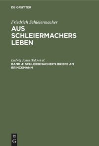 cover of the book Aus Schleiermachers Leben. Band 4 Schleiermacher's Briefe an Brinckmann: Briefwechsel mit seinen Freunden von seiner Uebersiedlung nach Halle bis zu seinem Tode. Denkschriften. Dialog über das Anständige. Recensionen