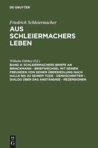 cover of the book Aus Schleiermachers Leben: Band 4 Schleiermachers Briefe an Brinckmann - Briefwechsel mit seinen Freunden von seiner Übersiedlung nach Halle bis zu seinem Tode - Denkschriften - Dialog über das Anständige - Rezensionen