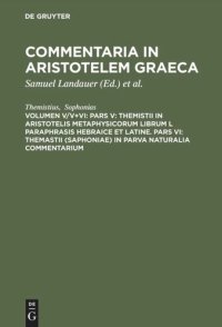 cover of the book Commentaria in Aristotelem Graeca: Volumen V/V+VI Pars V: Themistii in Aristotelis Metaphysicorum librum L paraphrasis hebraice et latine. Pars VI: Themastii (Saphoniae) in Parva naturalia commentarium