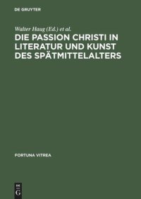 cover of the book Die Passion Christi in Literatur und Kunst des Spätmittelalters: [überarb. Fassung der Beiträge zum 8. Reisensburger Arbeitsgespräch vom 29. November bis 1. Dezember 1991]