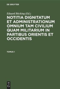 cover of the book Notitia dignitatum et administrationum omnium tam civilium quam militarium in partibus Orientis et Occidentis: Tomus 1 Notitia Dignitatum omnium tam civilium quam militarium in Partibus Orientis