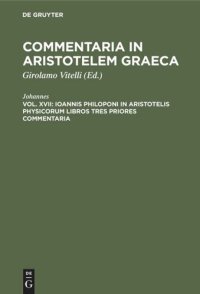 cover of the book Commentaria in Aristotelem Graeca: Vol. XVII Ioannis Philoponi in Aristotelis Physicorum libros tres priores commentaria