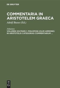 cover of the book Commentaria in Aristotelem Graeca: Volumen XIII/Pars 1 Philoponi (olim Ammonii) in Aristotelis Categorias commentarium ...