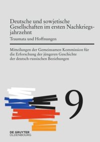 cover of the book Mitteilungen der Gemeinsamen Kommission für die Erforschung der jüngeren Geschichte der deutsch-russischen Beziehungen. Band 9 Deutsche und sowjetische Gesellschaften im ersten Nachkriegsjahrzehnt: Traumata und Hoffnungen