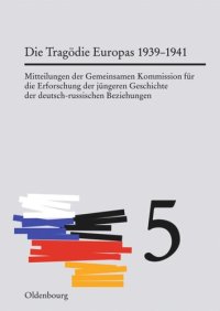 cover of the book Mitteilungen der Gemeinsamen Kommission für die Erforschung der jüngeren Geschichte der deutsch-russischen Beziehungen. Band 5 Die Tragödie Europas: Von der Krise des Jahres 1939 bis zum Angriff des nationalsozialistischen Deutschland auf die Sowjetunion