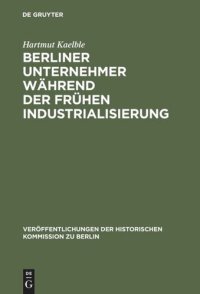 cover of the book Berliner Unternehmer während der frühen Industrialisierung: Herkunft, sozialer Status und politischer Einfluß