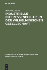 cover of the book Industrielle Interessenpolitik in der Wilhelminischen Gesellschaft: Centralverband Deutscher Industrieller 1895 bis 1914