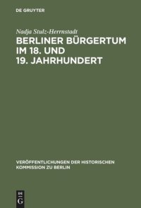 cover of the book Berliner Bürgertum im 18. und 19. Jahrhundert: Unternehmerkarrieren und Migration. Familien und Verkehrskreise in der Hauptstadt Brandenburg-Preußens. Die Ältesten der Korporation der Kaufmannschaft zu Berlin