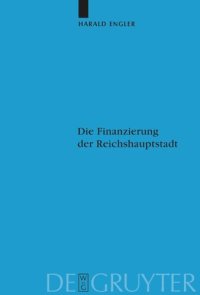 cover of the book Die Finanzierung der Reichshauptstadt: Untersuchungen zu den hauptstadtbedingten staatlichen Ausgaben Preußens und des Deutschen Reiches in Berlin vom Kaiserreich bis zum Dritten Reich (1871-1945)