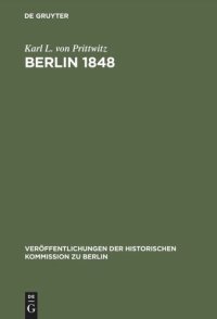 cover of the book Berlin 1848: Das Erinnerungswerk des Generalleutnants Karl Ludwig von Prittwitz und andere Quellen zur Berliner Märzrevolution und zur Geschichte Preußens um die Mitte des 19. Jahrhunderts