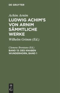 cover of the book Ludwig Achim's von Arnim sämmtliche Werke. Band 13 Des Knaben Wunderhorn, Band 1: Alte deutsche Lieder