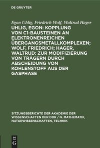 cover of the book Uhlig, Egon: Kopplung von C1-Bausteinen an elektronenreichen Übergangsmetallkomplexen; Wolf, Friedrich; Hager, Waltrud: Zur Modifizierung von Trägern durch Abscheidung von Kohlenstoff aus der Gasphase