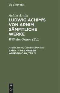 cover of the book Ludwig Achim's von Arnim sämmtliche Werke. Band 17 Des Knaben Wunderhorn, Teil 3: Alte deutsche Lieder