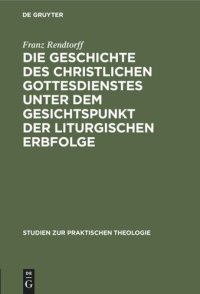 cover of the book Die Geschichte des christlichen Gottesdienstes unter dem Gesichtspunkt der liturgischen Erbfolge: Eine Grundlegung der Liturgik