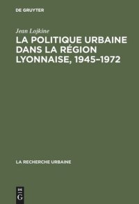 cover of the book La politique urbaine dans la région lyonnaise, 1945–1972