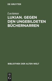 cover of the book Lukian. Gegen den ungebildeten Büchernarren: Ausgewählte Werke