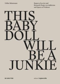 cover of the book THIS BABY DOLL WILL BE A  JUNKIE: Report of an Art and Research Project on Addiction and Spaces of Violence