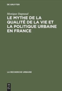 cover of the book Le mythe de la qualité de la vie et la politique urbaine en France: Enquête sur l'idéologie urbaine de l'élite technocratique et politique (1945–1975)