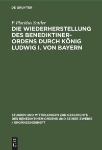 cover of the book Die Wiederherstellung des Benediktiner-Ordens durch König Ludwig I. von Bayern: I. Die Restaurationsarbeit in der Zeit Eduards von Schenk
Studien und Mitteilungen zur Geschichte des Benediktiner-Ordens und seiner Zweige, Ergänzungsheft 7