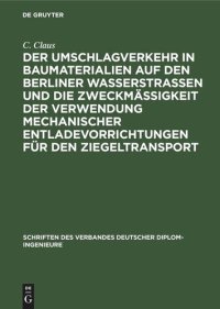 cover of the book Der Umschlagverkehr in Baumaterialien auf den Berliner Wasserstraßen und die Zweckmäßigkeit der Verwendung mechanischer Entladevorrichtungen für den Ziegeltransport