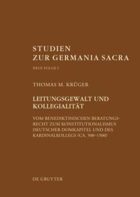 cover of the book Leitungsgewalt und Kollegialität: Vom benediktinischen Beratungsrecht zum Konstitutionalismus deutscher Domkapitel und des Kardinalkollegs (ca. 500–1500)