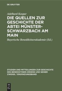 cover of the book Die Quellen zur Geschichte der Abtei Münsterschwarzbach am Main: Ein Beitrag zur Geschichte des Benediktinerordens in Franken