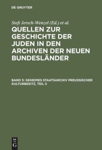 cover of the book Quellen zur Geschichte der Juden in den Archiven der neuen Bundesländer. Band 5 Geheimes Staatsarchiv Preußischer Kulturbesitz, Teil II: Sonderverwaltungen der Übergangszeit 1806-1815, Zentralbehörden ab 1808, Preußische Parlamente 1847-1933, Preußische A