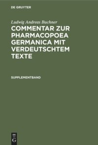 cover of the book Commentar zur Pharmacopoea Germanica mit verdeutschtem Texte. Supplementband: Enthalten die in der 2. und 3. Ausgabe der Pharmakopoe getroffenen Veränderungen mit Berücksichtigung der neu aufgenommenen Arzneimittel