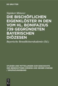 cover of the book Die bischöflichen Eigenklöster in den vom Hl. Bonifazius 739 gegründeten bayerischen Diözesen