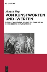 cover of the book Von Kunstworten und -werten: Die Entstehung der deutschen Kunstkritik in Periodika der Aufklärung