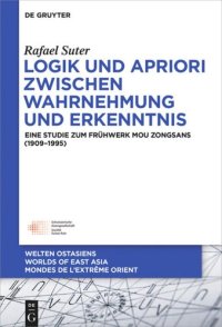 cover of the book Logik und Apriori zwischen Wahrnehmung und Erkenntnis: Eine Studie zum Frühwerk Mou Zongsans (1909–1995)