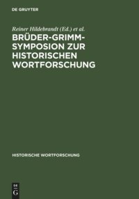 cover of the book Brüder-Grimm-Symposion zur Historischen Wortforschung: Beiträge zu der Marburger Tagung vom Juni 1985