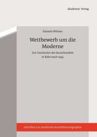 cover of the book Wettbewerb um die Moderne: Zur Geschichte des Kunsthandels in Köln nach 1945