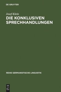 cover of the book Die konklusiven Sprechhandlungen: Studien zur Pragmatik, Semantik, Syntax und Lexik von Begründen, Erklären-warum, Folgern und Rechtfertigen