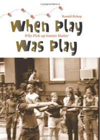 cover of the book When Play Was Play: Why Pick-Up Games Matter 