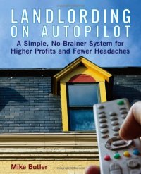 cover of the book Landlording on Auto-Pilot: A Simple, No-Brainer System for Higher Profits and Fewer Headaches