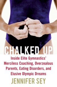 cover of the book Chalked Up: Inside Elite Gymnastics' Merciless Coaching, Overzealous Parents, Eating Disorders, and Elusive Olympic Dreams