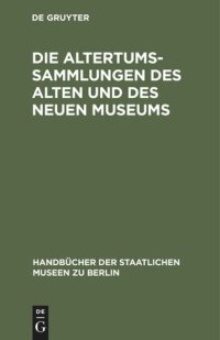 cover of the book Die Altertums-Sammlungen des Alten und des Neuen Museums: Führer durch die Königlichen Museen zu Berlin