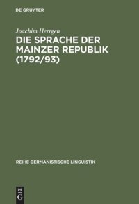 cover of the book Die Sprache der Mainzer Republik (1792/93): Historisch-semantische Untersuchungen zur politischen Kommunikation