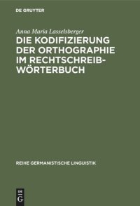 cover of the book Die Kodifizierung der Orthographie im Rechtschreibwörterbuch: Eine Untersuchung zur Rechtschreibung im »Duden« und im »Österreichischen Wörterbuch«