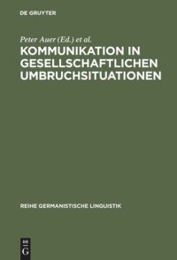 cover of the book Kommunikation in gesellschaftlichen Umbruchsituationen: Mikroanalytische Aspekte des sprachlichen und gesellschaftlichen Wandels in den Neuen Bundesländern