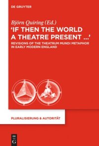 cover of the book “If Then the World a Theatre Present…“: Revisions of the Theatrum Mundi Metaphor in Early Modern England