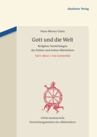 cover of the book Gott und die Welt: Religiöse Vorstellungen des frühen und hohen Mittelalters. Teil I, Band 1: Das Gottesbild