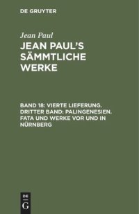 cover of the book Jean Paul’s Sämmtliche Werke. Band 18 Vierte Lieferung. Dritter Band: Palingenesien. Fata und Werke vor und in Nürnberg: Erstes Bändchen