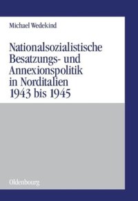 cover of the book Nationalsozialistische Besatzungs- und Annexionspolitik in Norditalien 1943 bis 1945: Die Operationszonen "Alpenvorland" und "Adriatisches Küstenland"