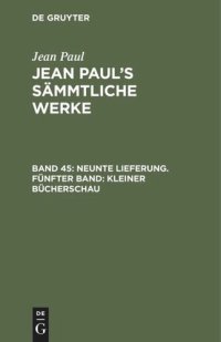 cover of the book Jean Paul’s Sämmtliche Werke. Band 45 Neunte Lieferung. Fünfter Band: Kleiner Bücherschau: Zweiter Theil