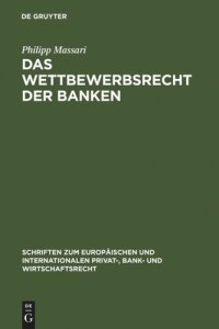 cover of the book Das Wettbewerbsrecht der Banken: Die Regulierung des Wettbewerbs der Banken durch Kartellrecht, Bankaufsichtsrecht und Lauterkeitsrecht