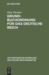 cover of the book Grundbuchordnung für das Deutsche Reich: Nebst den preußischen Ausführungsbestimmungen. Text-Ausgabe mit Einleitung, Anmerkungen und Sachregister