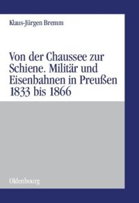 cover of the book Von der Chaussee zur Schiene: Militärstrategie und Eisenbahnen in Preußen von 1833 bis zum Feldzug von 1866